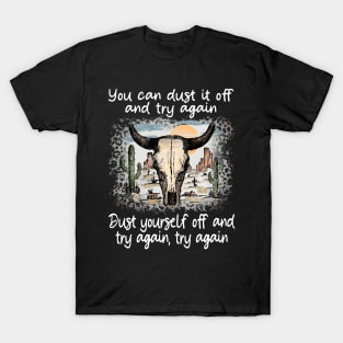 You Can Dust It Off And Try Again Dust Yourself Off And Try Again, Try Again Cactus Deserts Bull T-Shirt